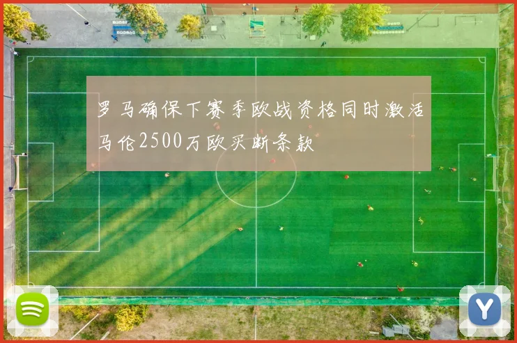 罗马确保下赛季欧战资格同时激活马伦2500万欧买断条款