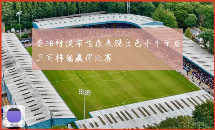 香珀特谈布伦森表现出色小个子后卫同样能赢得比赛