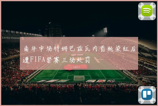 南非中场特姆巴兹瓦内首轮染红后遭FIFA禁赛三场处罚